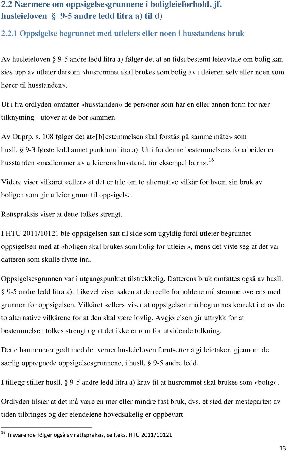 Ut i fra ordlyden omfatter «husstanden» de personer som har en eller annen form for nær tilknytning - utover at de bor sammen. Av Ot.prp. s. 108 følger det at«[b]estemmelsen skal forstås på samme måte» som husll.