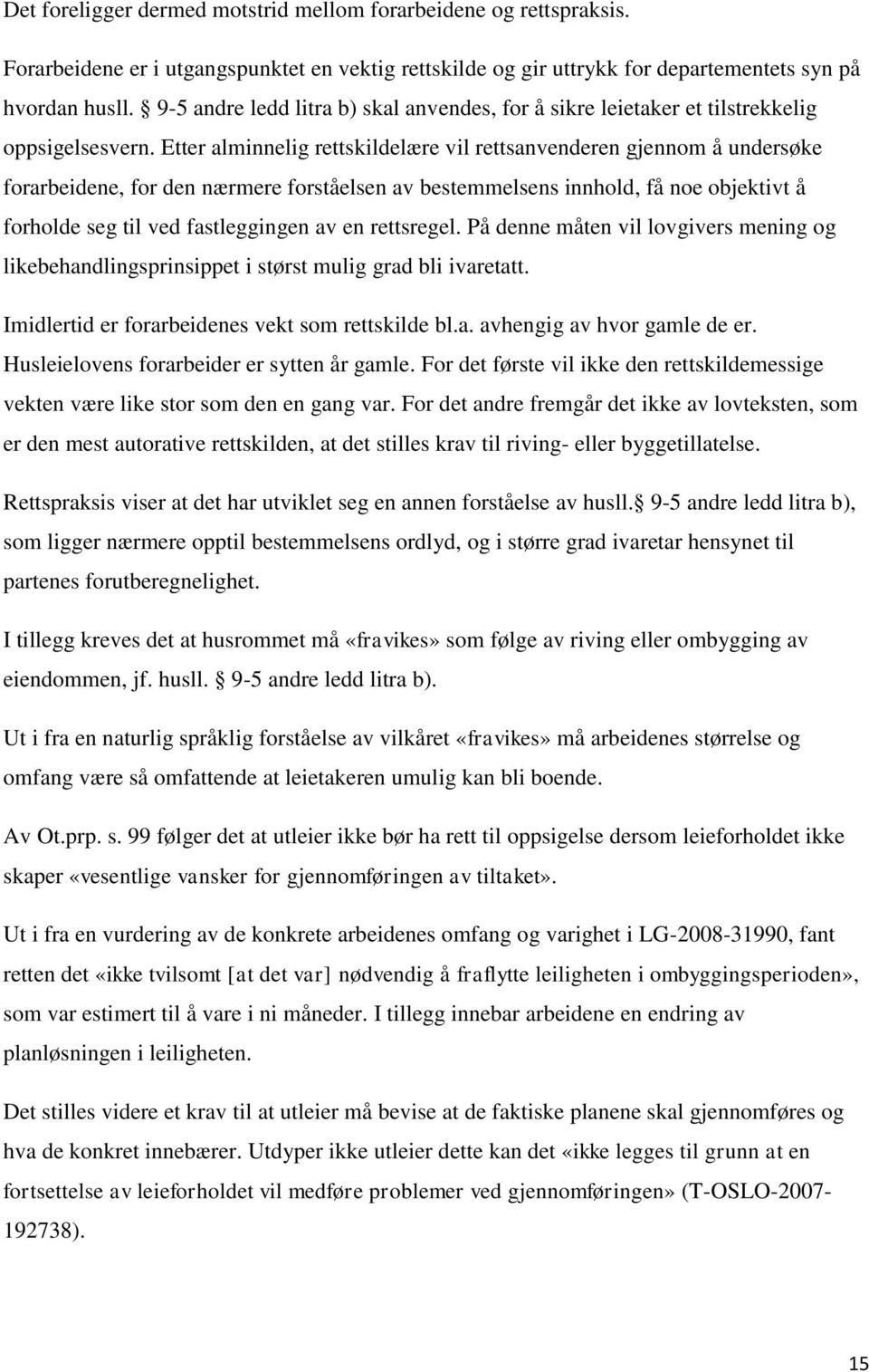 Etter alminnelig rettskildelære vil rettsanvenderen gjennom å undersøke forarbeidene, for den nærmere forståelsen av bestemmelsens innhold, få noe objektivt å forholde seg til ved fastleggingen av en