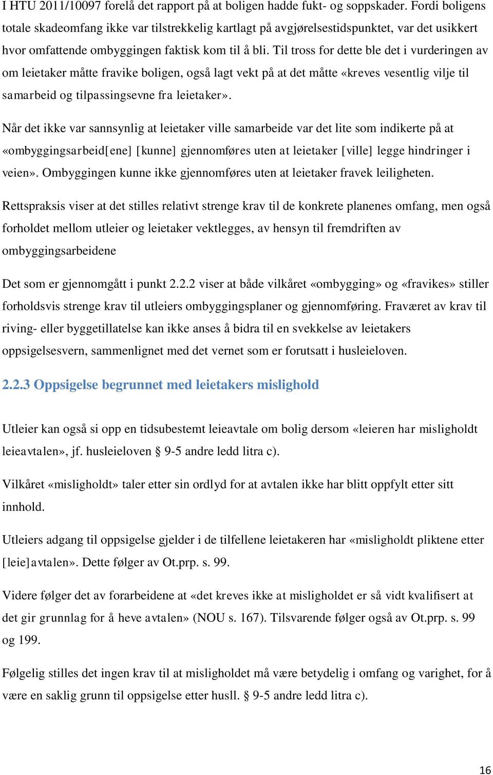 Til tross for dette ble det i vurderingen av om leietaker måtte fravike boligen, også lagt vekt på at det måtte «kreves vesentlig vilje til samarbeid og tilpassingsevne fra leietaker».