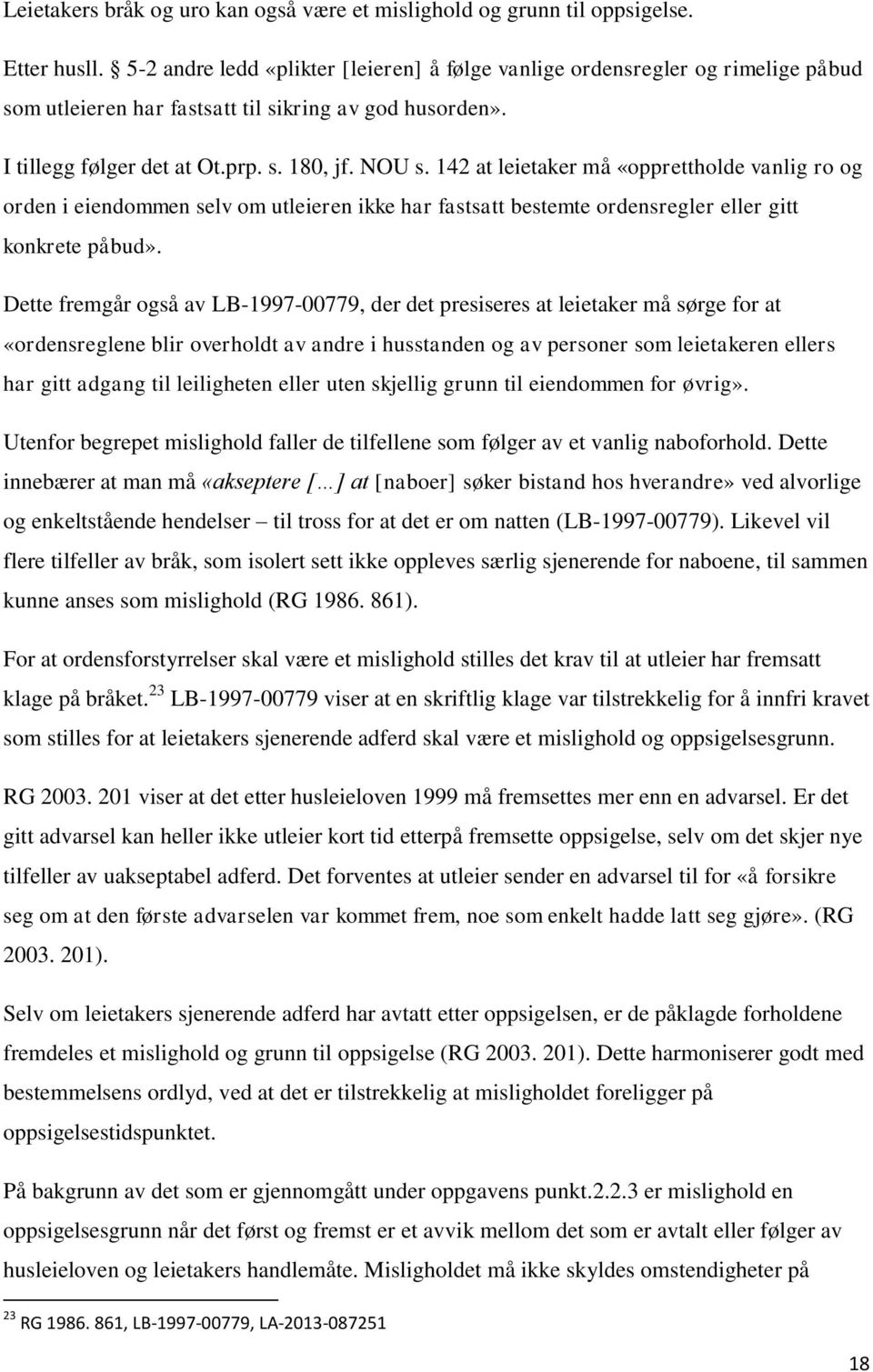 142 at leietaker må «opprettholde vanlig ro og orden i eiendommen selv om utleieren ikke har fastsatt bestemte ordensregler eller gitt konkrete påbud».