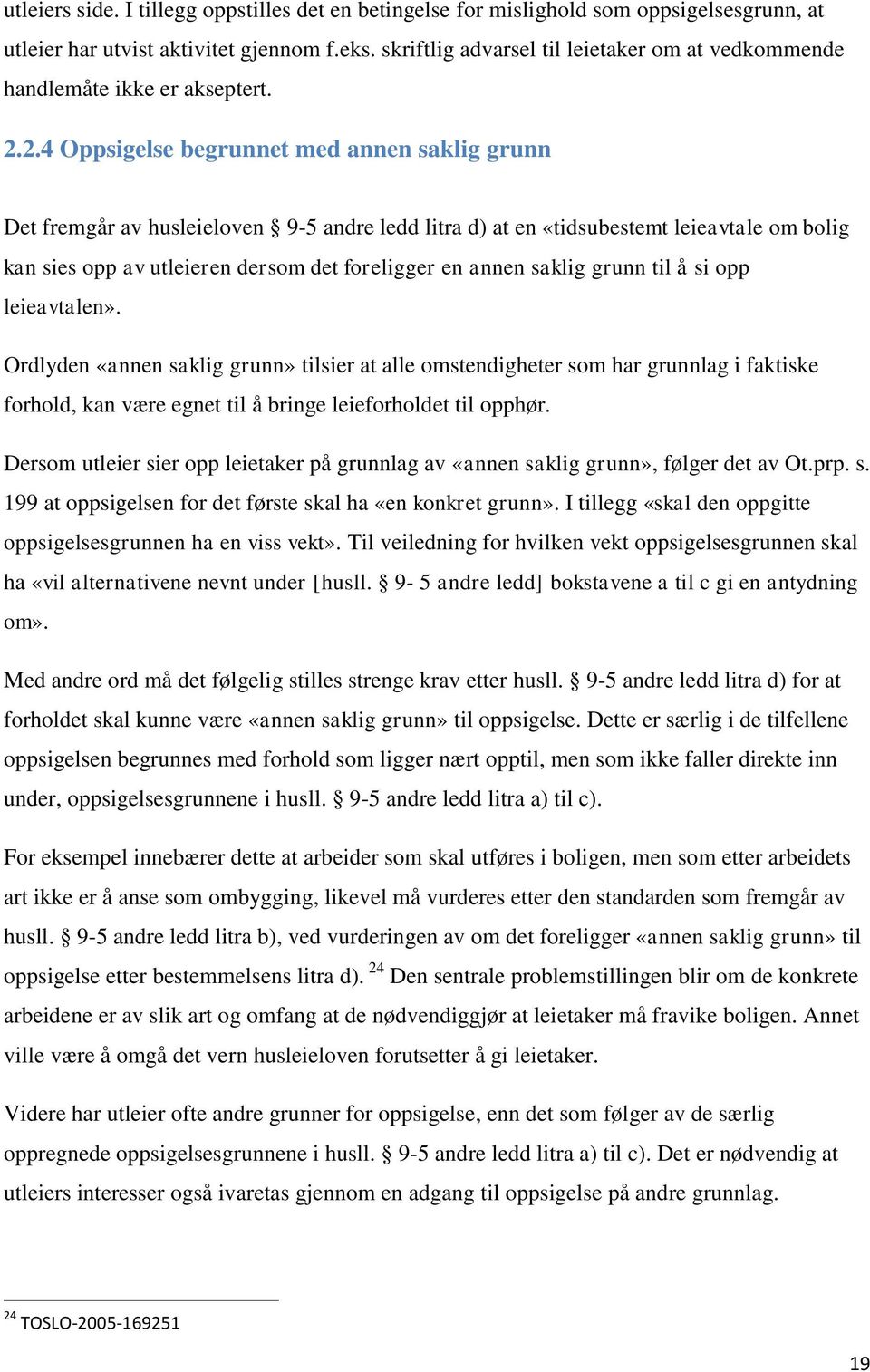 2.4 Oppsigelse begrunnet med annen saklig grunn Det fremgår av husleieloven 9-5 andre ledd litra d) at en «tidsubestemt leieavtale om bolig kan sies opp av utleieren dersom det foreligger en annen