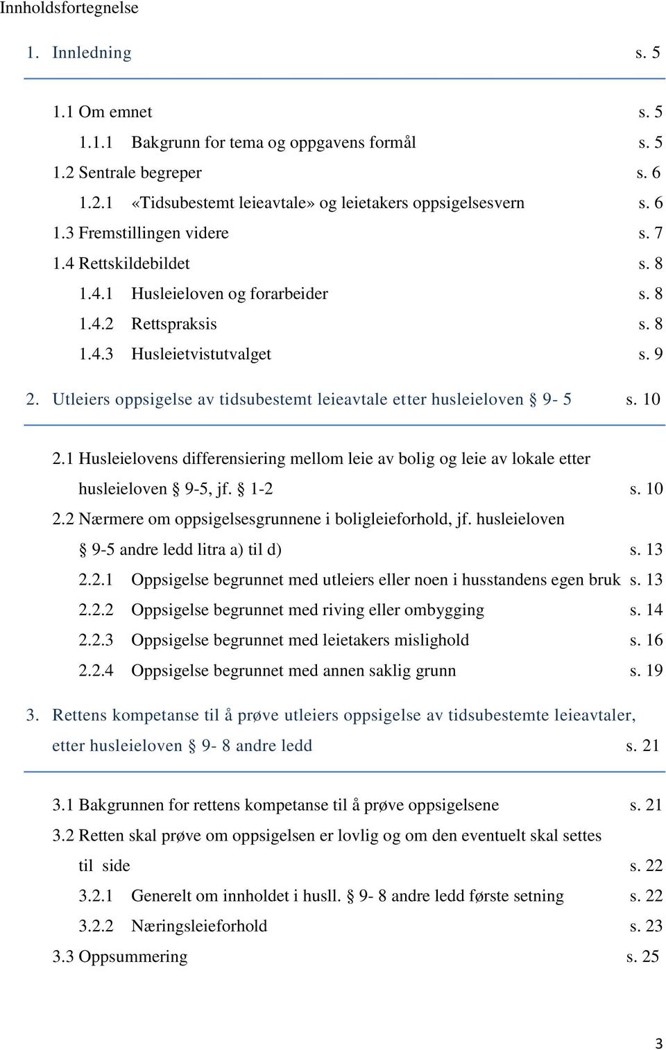 Utleiers oppsigelse av tidsubestemt leieavtale etter husleieloven 9-5 s. 10 2.1 Husleielovens differensiering mellom leie av bolig og leie av lokale etter husleieloven 9-5, jf. 1-2 s. 10 2.2 Nærmere om oppsigelsesgrunnene i boligleieforhold, jf.