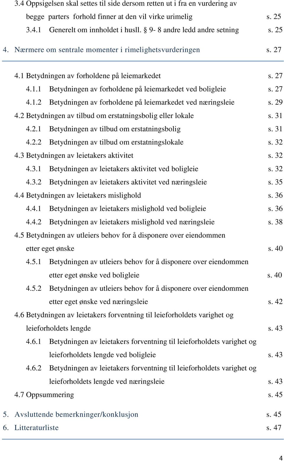 27 4.1.2 Betydningen av forholdene på leiemarkedet ved næringsleie s. 29 4.2 Betydningen av tilbud om erstatningsbolig eller lokale s. 31 4.2.1 Betydningen av tilbud om erstatningsbolig s. 31 4.2.2 Betydningen av tilbud om erstatningslokale s.