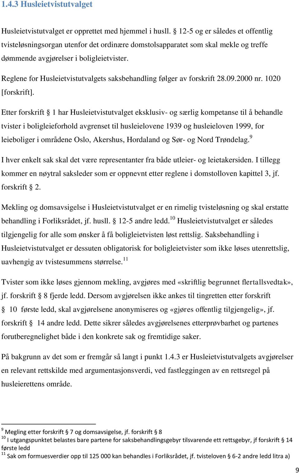 Reglene for Husleietvistutvalgets saksbehandling følger av forskrift 28.09.2000 nr. 1020 [forskrift].