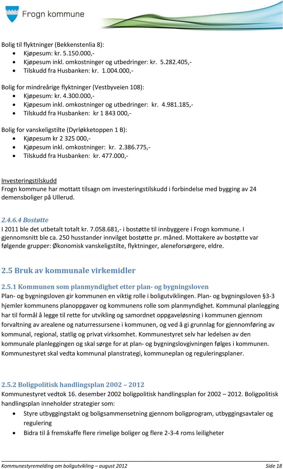 185,- Tilskudd fra Husbanken: kr 1 843 000,- Bolig for vanskeligstilte (Dyrløkketoppen 1 B): Kjøpesum kr 2 325 000,- Kjøpesum inkl. omkostninger: kr. 2.386.775,- Tilskudd fra Husbanken: kr. 477.