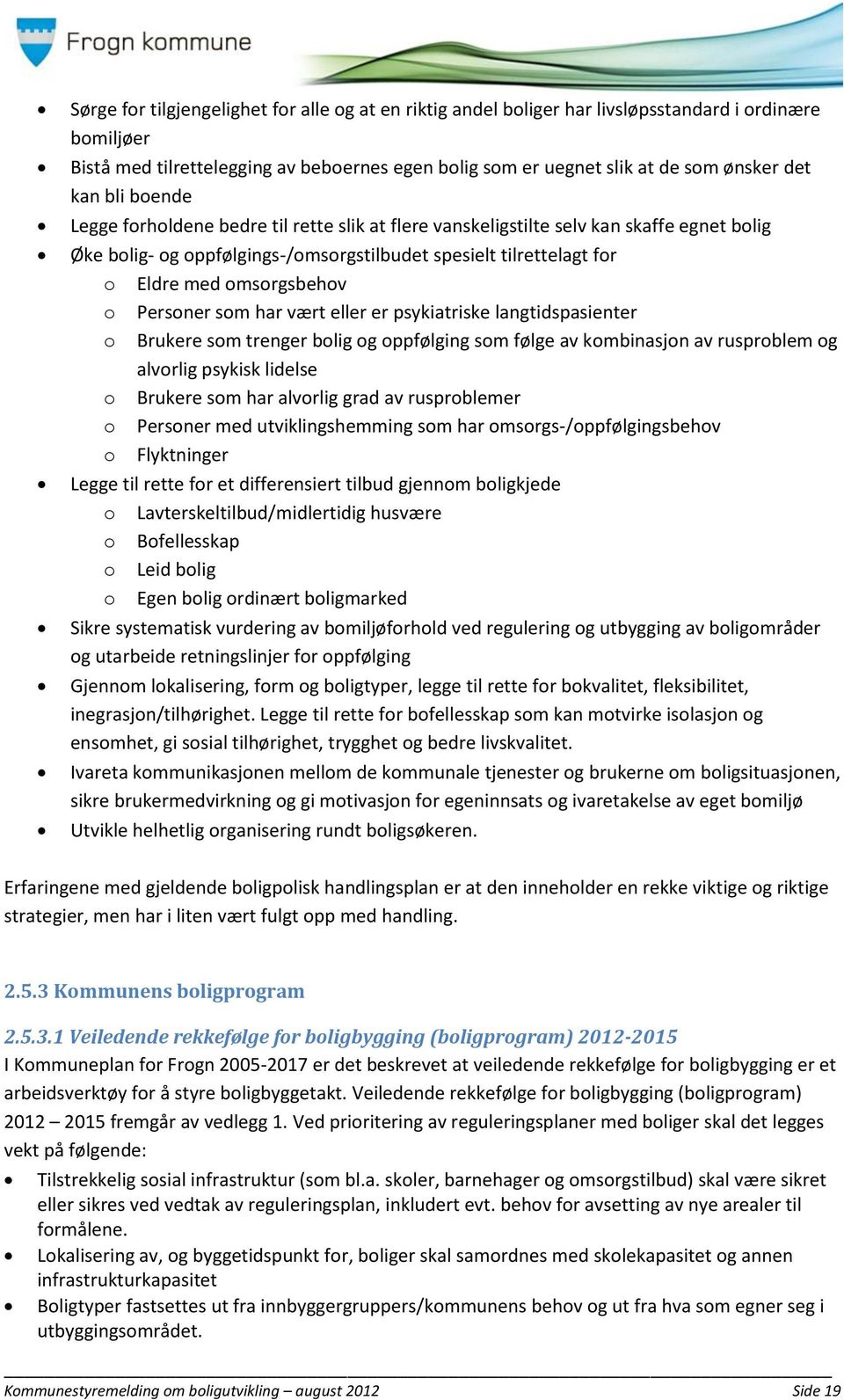 o Personer som har vært eller er psykiatriske langtidspasienter o Brukere som trenger bolig og oppfølging som følge av kombinasjon av rusproblem og alvorlig psykisk lidelse o Brukere som har alvorlig