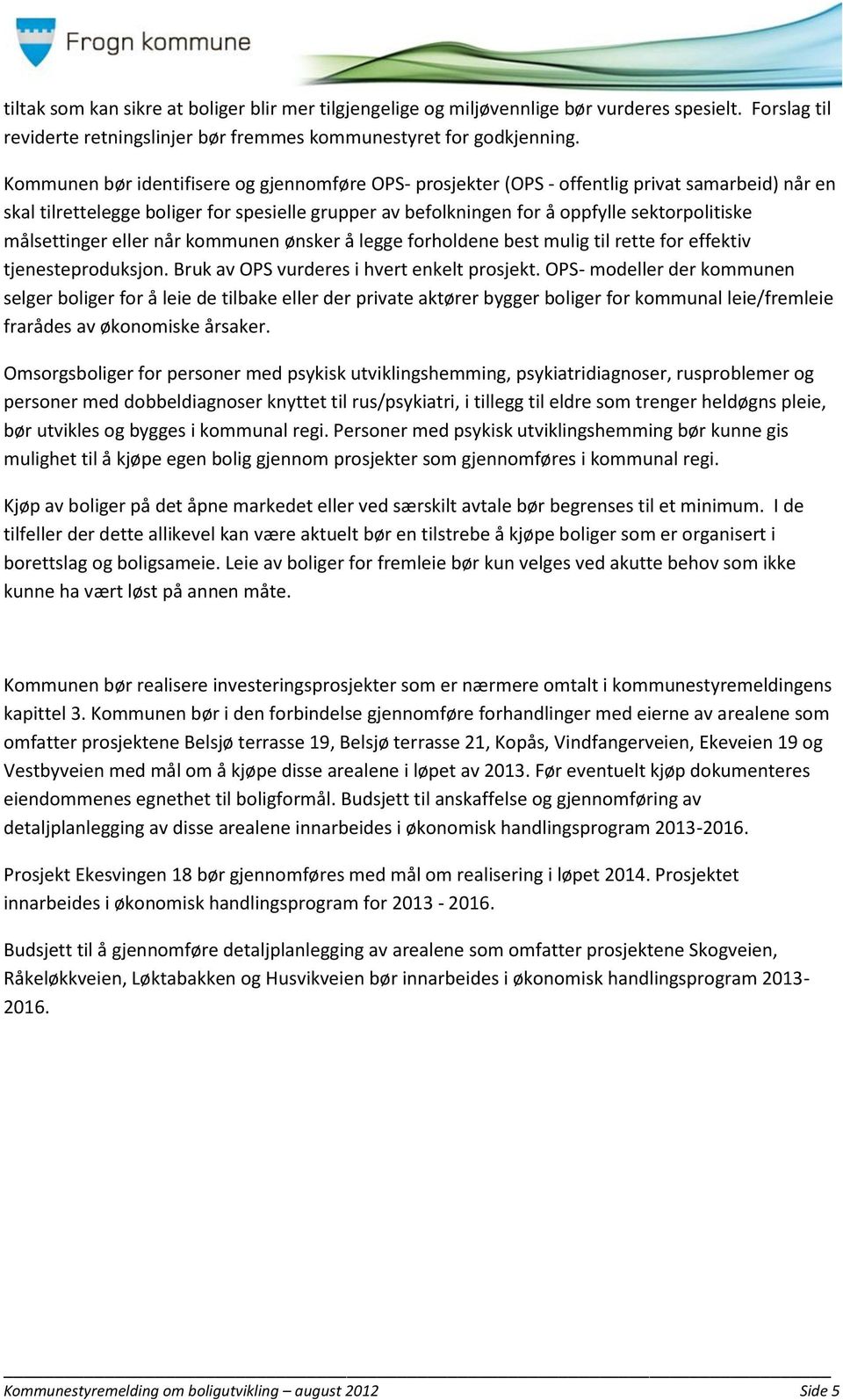 målsettinger eller når kommunen ønsker å legge forholdene best mulig til rette for effektiv tjenesteproduksjon. Bruk av OPS vurderes i hvert enkelt prosjekt.