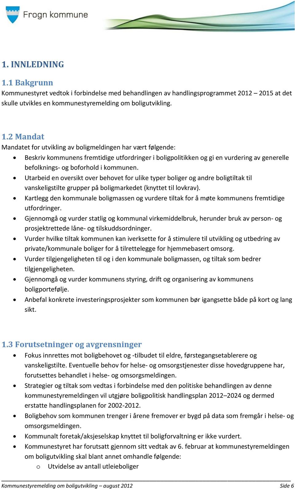 2 Mandat Mandatet for utvikling av boligmeldingen har vært følgende: Beskriv kommunens fremtidige utfordringer i boligpolitikken og gi en vurdering av generelle befolknings- og boforhold i kommunen.