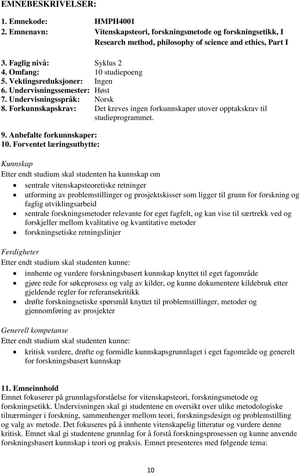 Forkunnskapskrav: Det kreves ingen forkunnskaper utover opptakskrav til studieprogrammet. 9. Anbefalte forkunnskaper: 10.