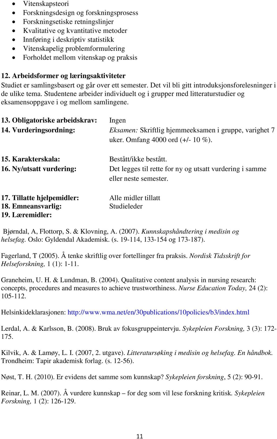 Studentene arbeider individuelt og i grupper med litteraturstudier og eksamensoppgave i og mellom samlingene. 13. Obligatoriske arbeidskrav: Ingen 14.