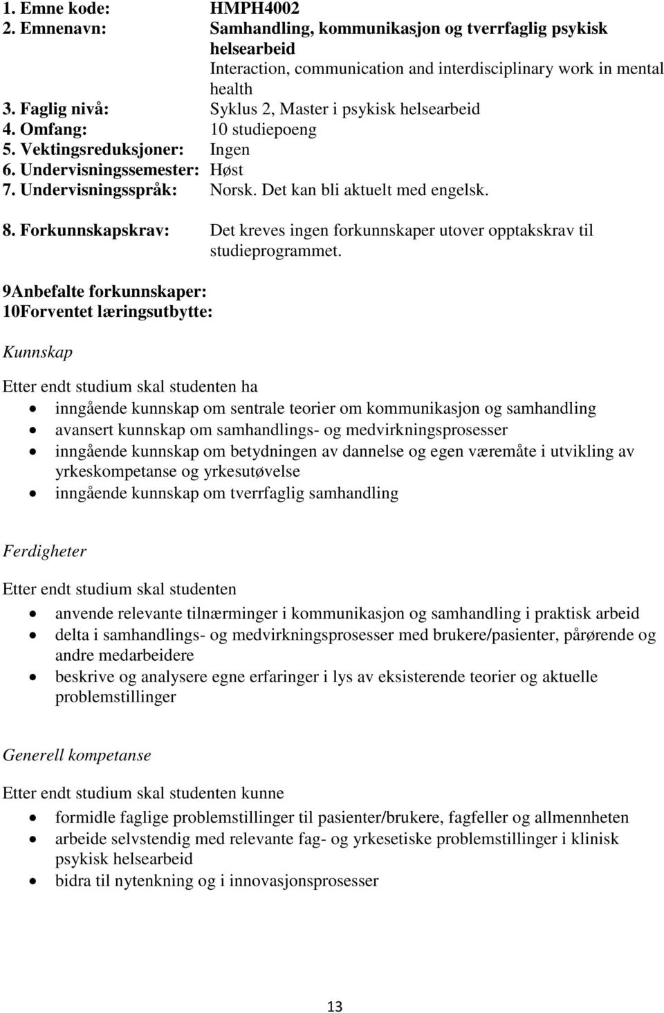 Det kan bli aktuelt med engelsk. 8. Forkunnskapskrav: Det kreves ingen forkunnskaper utover opptakskrav til studieprogrammet.