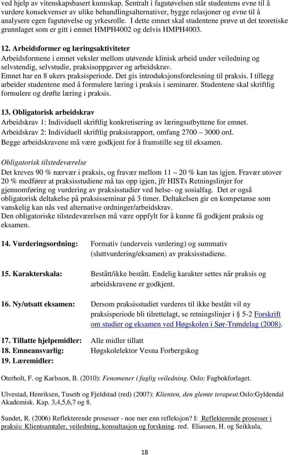 I dette emnet skal studentene prøve ut det teoretiske grunnlaget som er gitt i emnet HMPH4002 og delvis HMPH4003. 12.