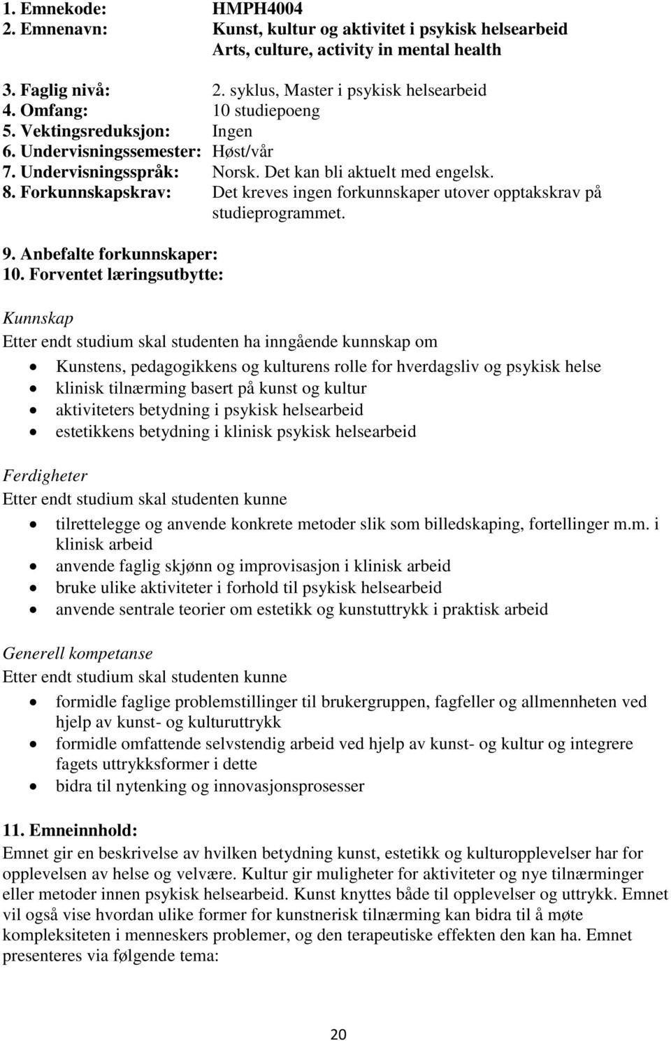 Forkunnskapskrav: Det kreves ingen forkunnskaper utover opptakskrav på studieprogrammet. 9. Anbefalte forkunnskaper: 10.