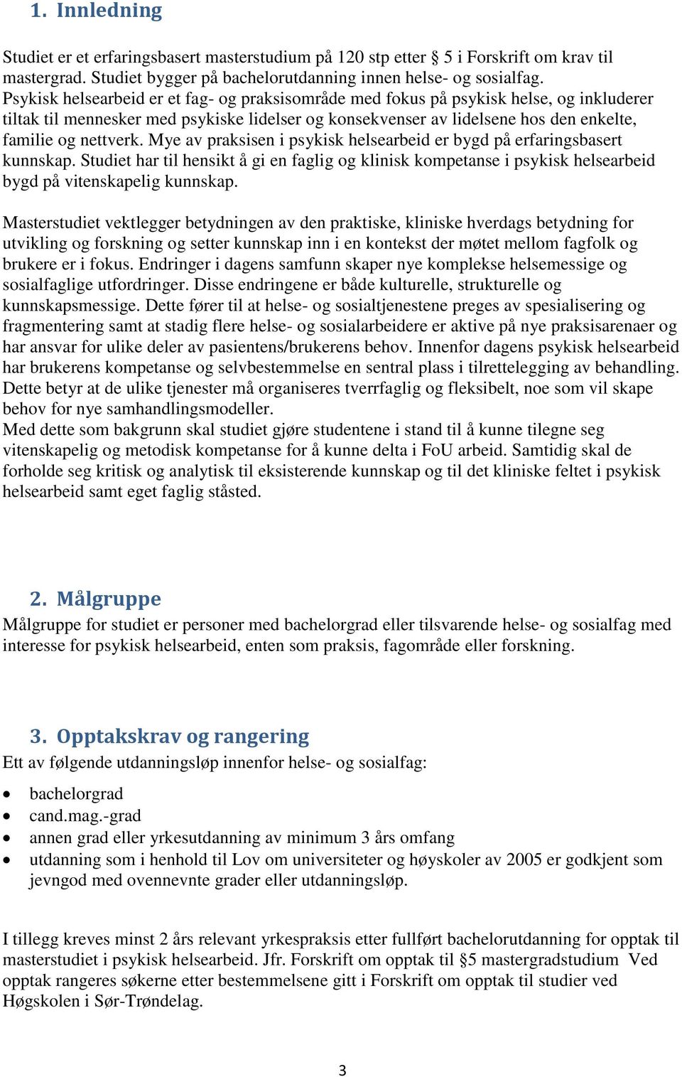 Mye av praksisen i psykisk helsearbeid er bygd på erfaringsbasert kunnskap. Studiet har til hensikt å gi en faglig og klinisk kompetanse i psykisk helsearbeid bygd på vitenskapelig kunnskap.