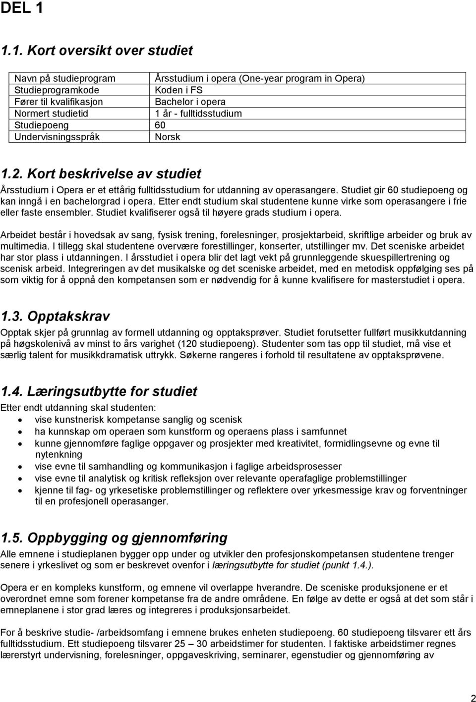 2. Kort beskrivelse av studiet Årsstudium i Opera er et ettårig fulltidsstudium for utdanning av operasangere. Studiet gir 60 studiepoeng og kan inngå i en bachelorgrad i opera.