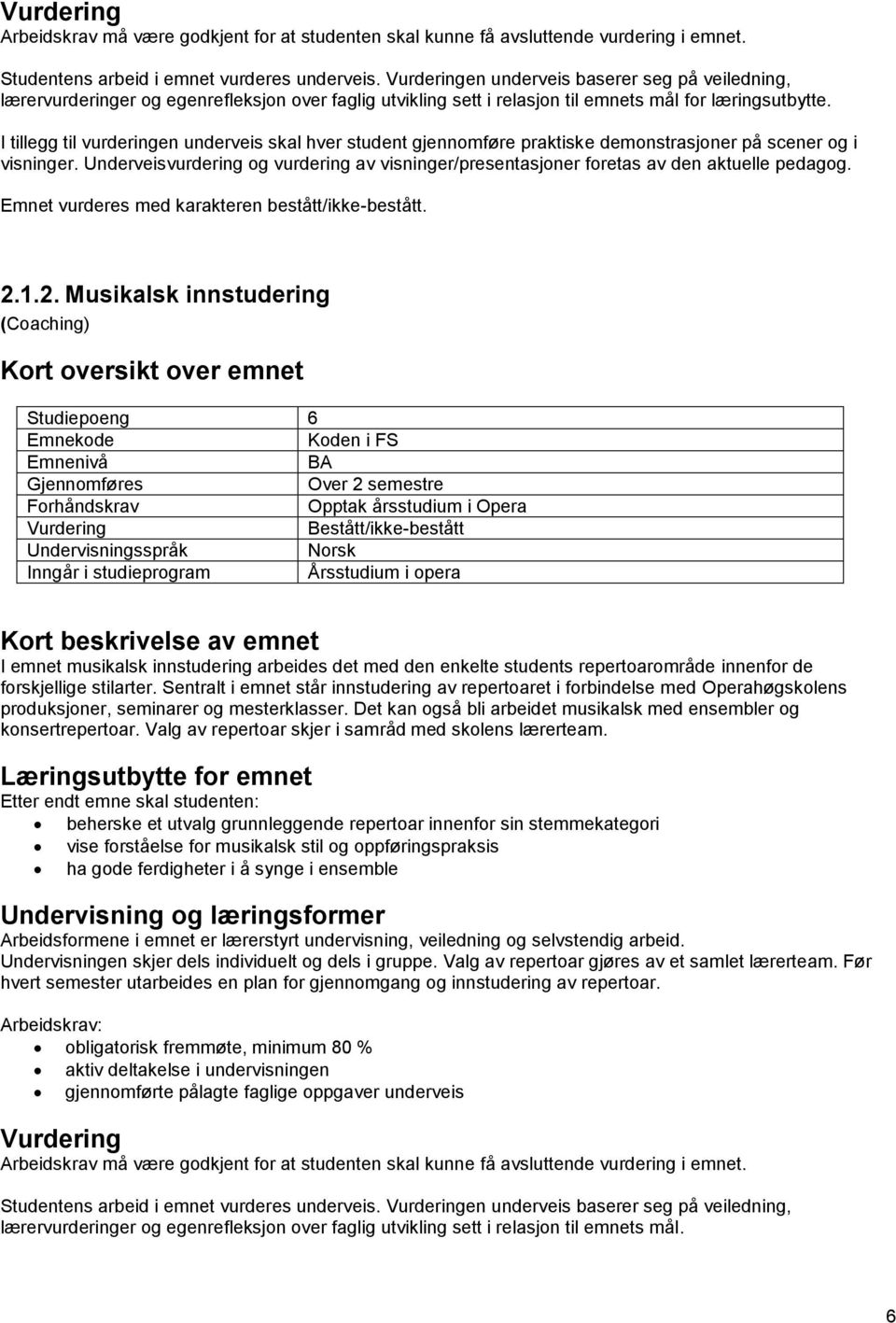 I tillegg til vurderingen underveis skal hver student gjennomføre praktiske demonstrasjoner på scener og i visninger.