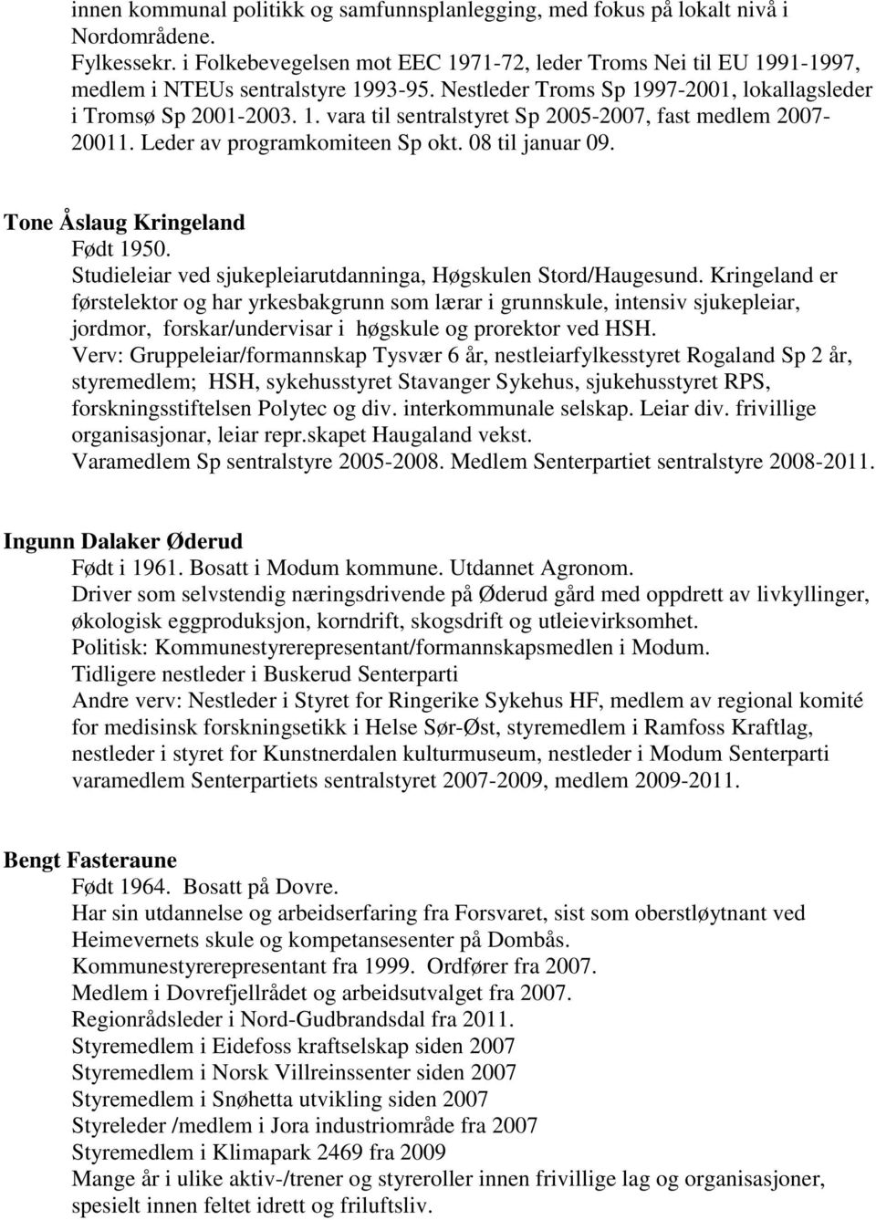 Leder av programkomiteen Sp okt. 08 til januar 09. Tone Åslaug Kringeland Født 1950. Studieleiar ved sjukepleiarutdanninga, Høgskulen Stord/Haugesund.