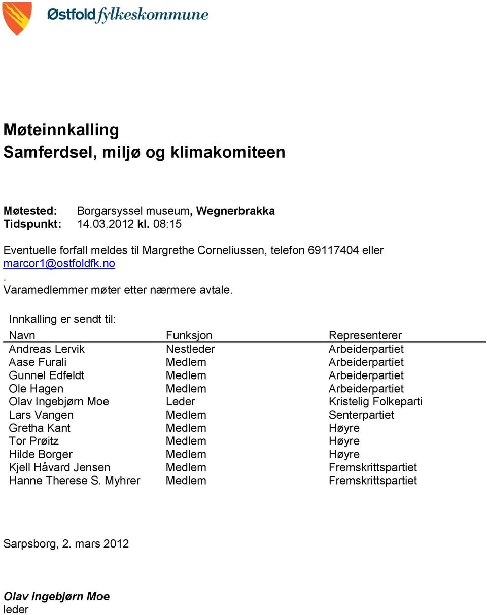 Innkalling er sendt til: Navn Funksjon Representerer Andreas Lervik Nestleder Arbeiderpartiet Aase Furali Medlem Arbeiderpartiet Gunnel Edfeldt Medlem Arbeiderpartiet Ole Hagen Medlem