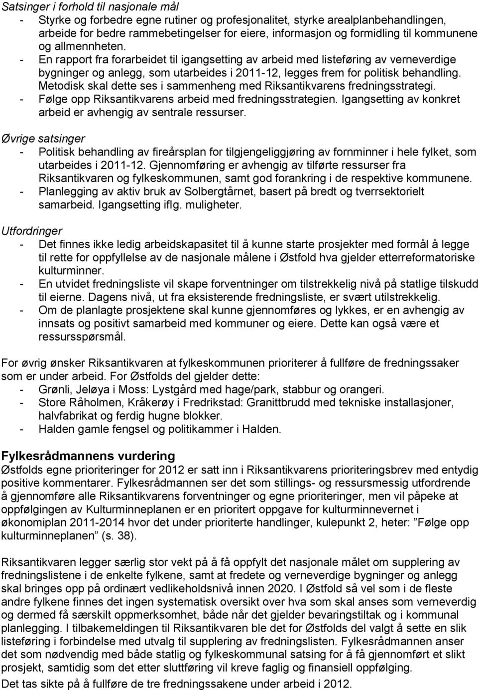 Metodisk skal dette ses i sammenheng med Riksantikvarens fredningsstrategi. - Følge opp Riksantikvarens arbeid med fredningsstrategien.