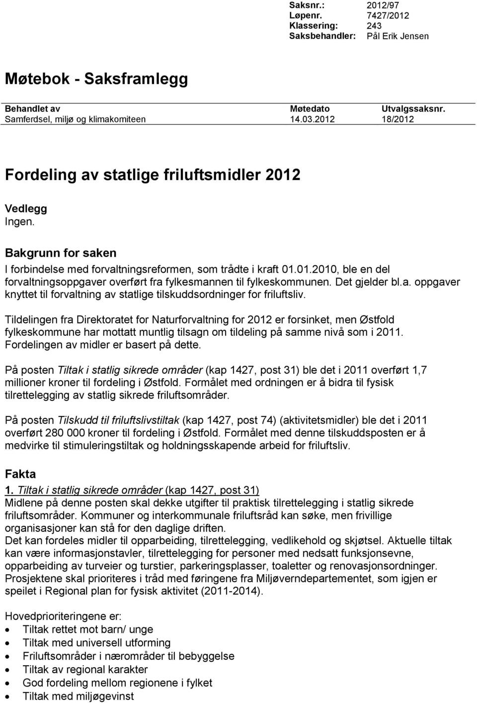 Det gjelder bl.a. oppgaver knyttet til forvaltning av statlige tilskuddsordninger for friluftsliv.