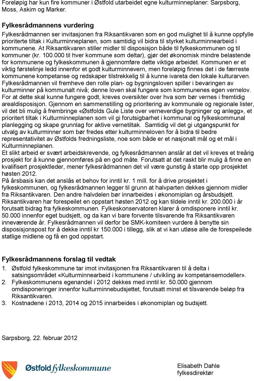 kulturminnearbeid i kommunene. At Riksantikvaren stiller midler til disposisjon både til fylkeskommunen og til kommuner (kr. 100.