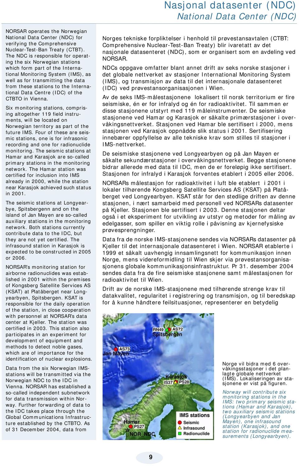 International Data Centre (IDC) of the CTBTO in Vienna. Six monitoring stations, comprising altogether 119 field instruments, will be located on Norwegian territory as part of the future IMS.