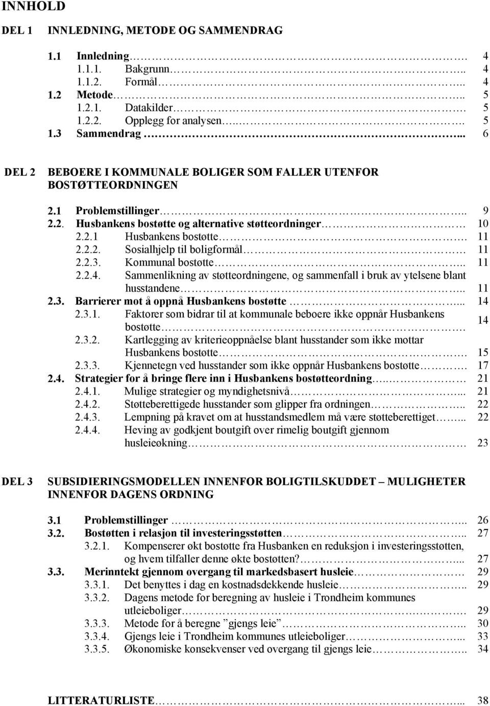 2.3. Kommunal bostøtte.. 11 2.2.4. Sammenlikning av støtteordningene, og sammenfall i bruk av ytelsene blant husstandene.. 11 2.3. Barrierer mot å oppnå Husbankens bostøtte... 14 2.3.1. Faktorer som bidrar til at kommunale beboere ikke oppnår Husbankens bostøtte.