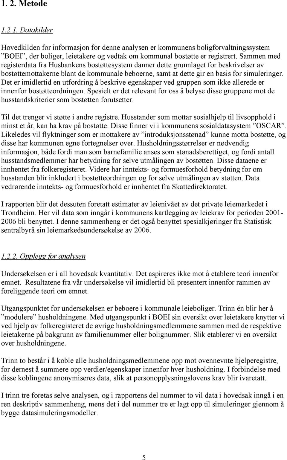 Det er imidlertid en utfordring å beskrive egenskaper ved gruppen som ikke allerede er innenfor bostøtteordningen.