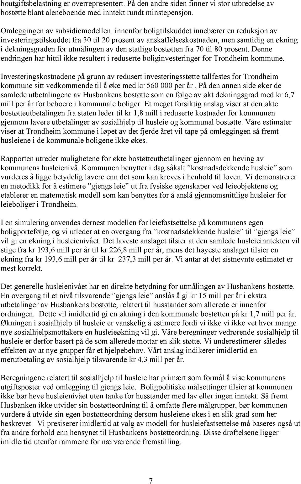 utmålingen av den statlige bostøtten fra 70 til 80 prosent. Denne endringen har hittil ikke resultert i reduserte boliginvesteringer for Trondheim kommune.