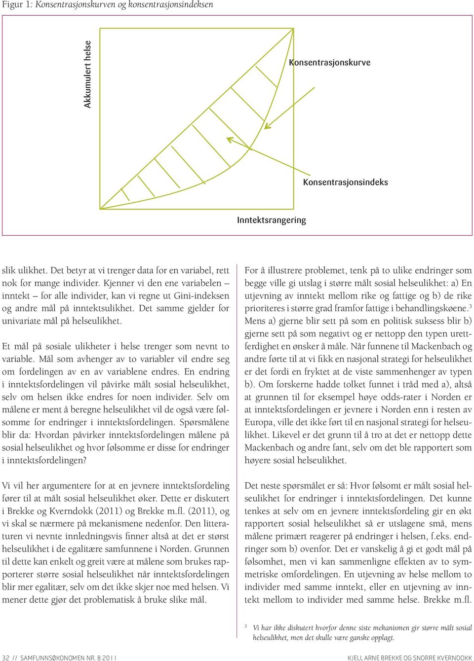 Det samme gjelder for univariate mål på helseulikhet. Et mål på sosiale ulikheter i helse trenger som nevnt to variable.