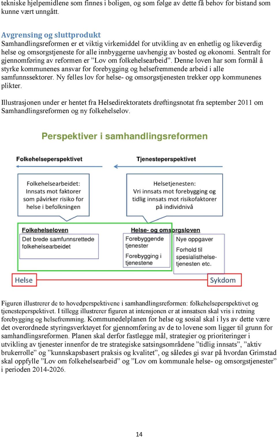 Sentralt for gjennomføring av reformen er Lov om folkehelsearbeid. Denne loven har som formål å styrke kommunenes ansvar for forebygging og helsefremmende arbeid i alle samfunnssektorer.