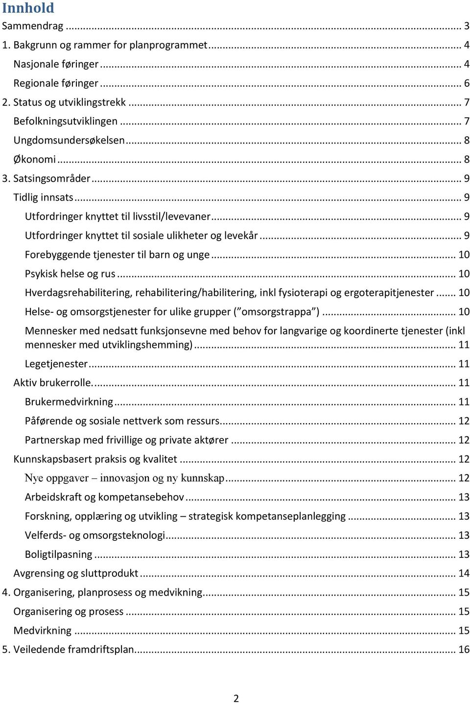 .. 9 Forebyggende tjenester til barn og unge... 10 Psykisk helse og rus... 10 Hverdagsrehabilitering, rehabilitering/habilitering, inkl fysioterapi og ergoterapitjenester.