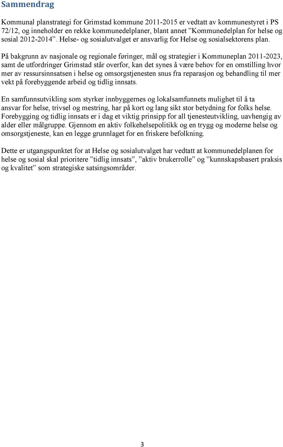 På bakgrunn av nasjonale og regionale føringer, mål og strategier i Kommuneplan 2011-2023, samt de utfordringer Grimstad står overfor, kan det synes å være behov for en omstilling hvor mer av