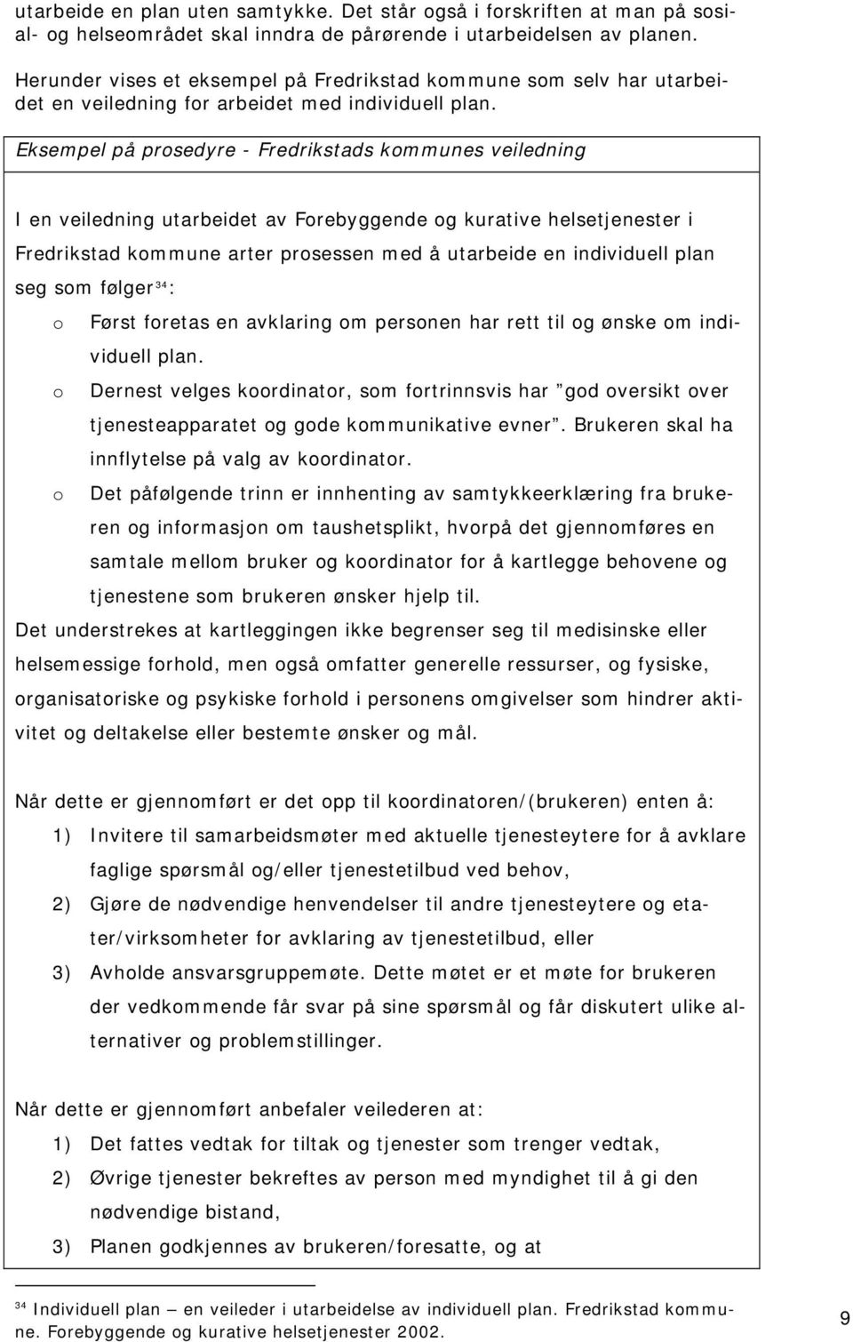 Eksempel på prsedyre - Fredrikstads kmmunes veiledning I en veiledning utarbeidet av Frebyggende g kurative helsetjenester i Fredrikstad kmmune arter prsessen med å utarbeide en individuell plan seg