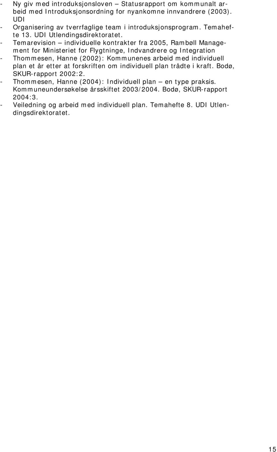 - Temarevisin individuelle kntrakter fra 2005, Rambøll Management fr Ministeriet fr Flygtninge, Indvandrere g Integratin - Thmmesen, Hanne (2002): Kmmunenes arbeid med