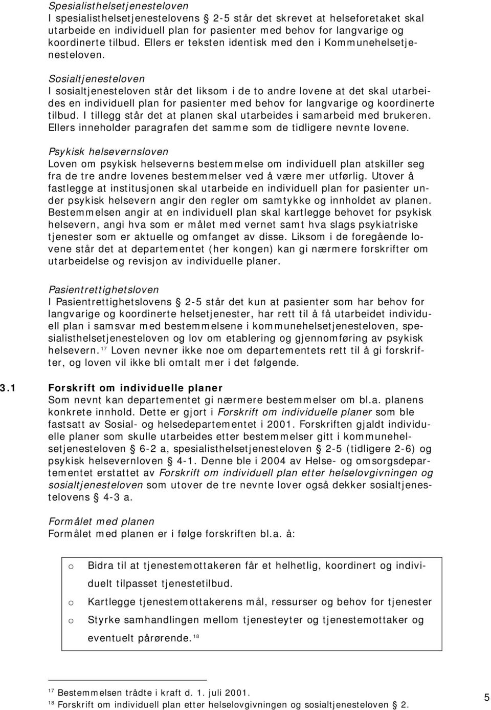 Ssialtjenestelven I ssialtjenestelven står det liksm i de t andre lvene at det skal utarbeides en individuell plan fr pasienter med behv fr langvarige g krdinerte tilbud.