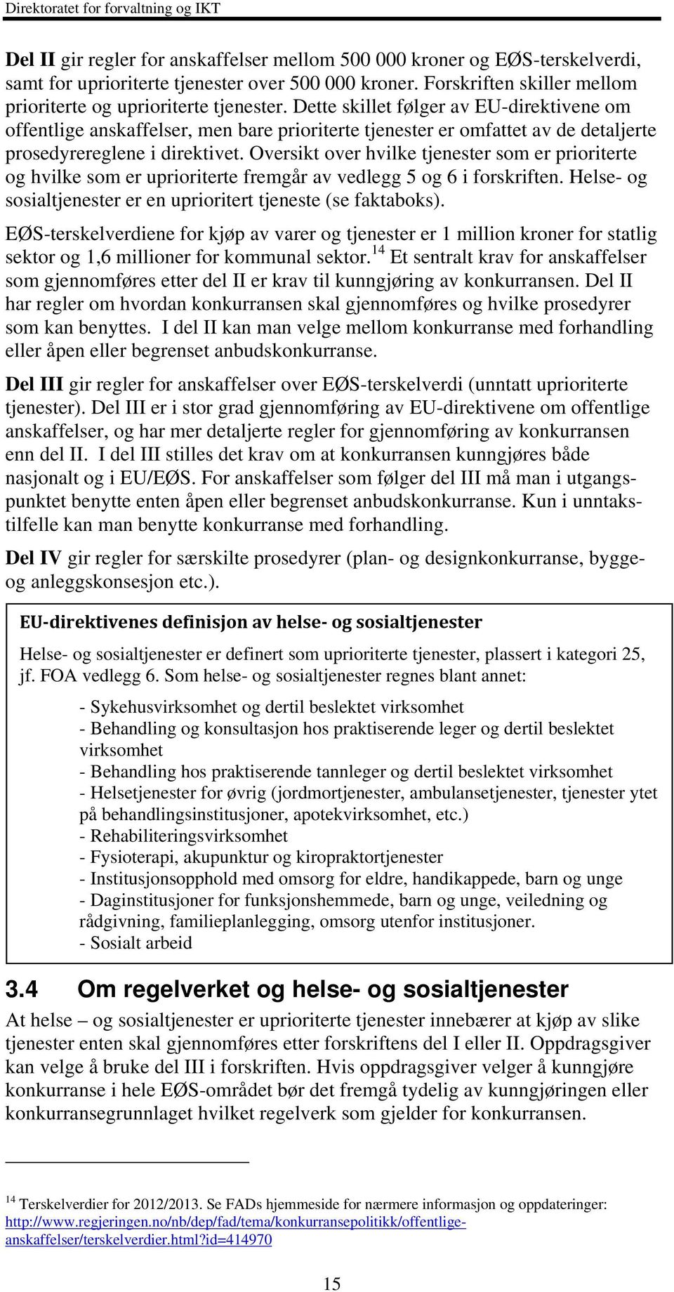 Oversikt over hvilke tjenester som er prioriterte og hvilke som er uprioriterte fremgår av vedlegg 5 og 6 i forskriften. Helse- og sosialtjenester er en uprioritert tjeneste (se faktaboks).