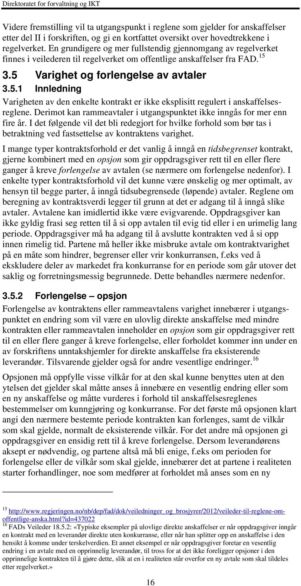 3.5 Varighet og forlengelse av avtaler 3.5.1 Innledning Varigheten av den enkelte kontrakt er ikke eksplisitt regulert i anskaffelsesreglene.