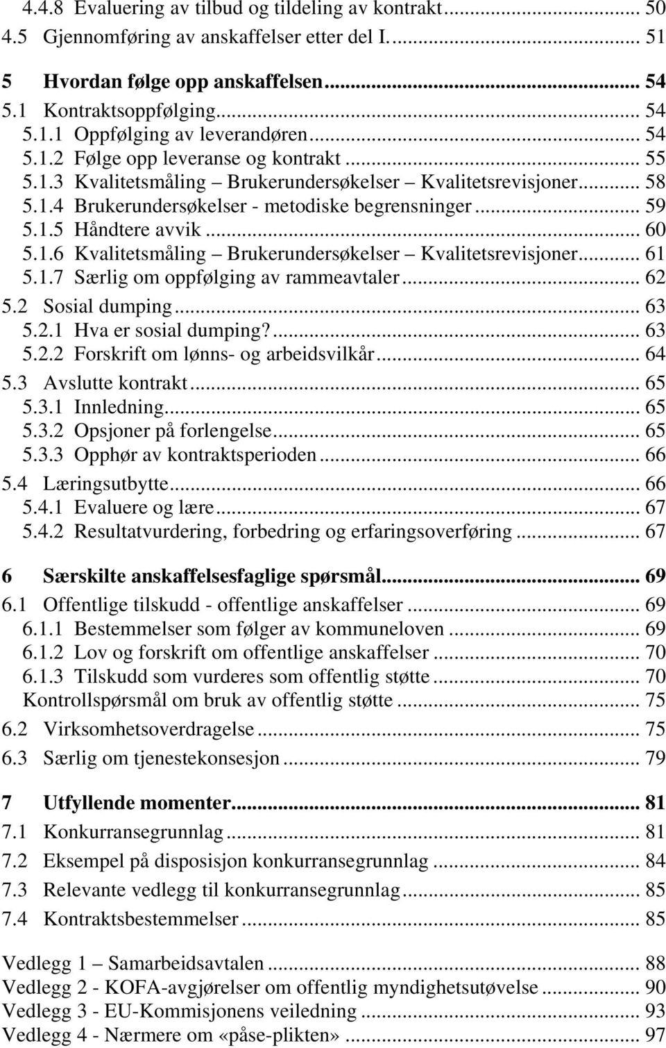 .. 60 5.1.6 Kvalitetsmåling Brukerundersøkelser Kvalitetsrevisjoner... 61 5.1.7 Særlig om oppfølging av rammeavtaler... 62 5.2 Sosial dumping... 63 5.2.1 Hva er sosial dumping?... 63 5.2.2 Forskrift om lønns- og arbeidsvilkår.