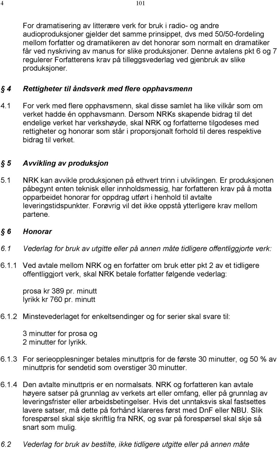 4 Rettigheter til åndsverk med flere opphavsmenn 4.1 For verk med flere opphavsmenn, skal disse samlet ha like vilkår som om verket hadde én opphavsmann.