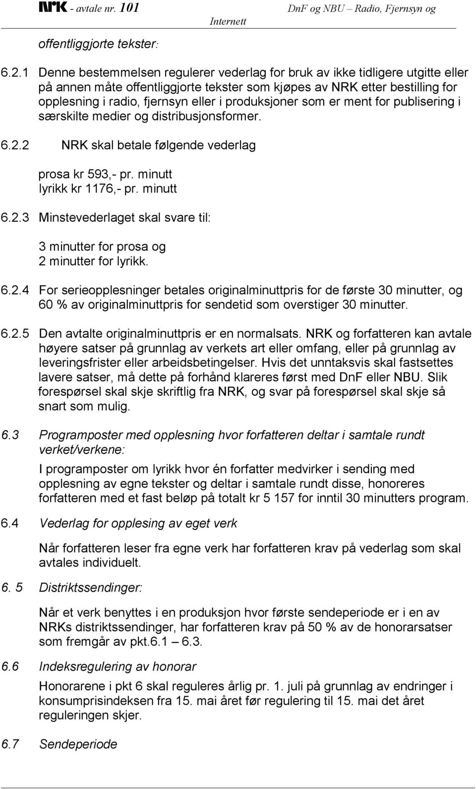 produksjoner som er ment for publisering i særskilte medier og distribusjonsformer. 6.2.2 NRK skal betale følgende vederlag prosa kr 593,- pr. minutt lyrikk kr 1176,- pr. minutt 6.2.3 Minstevederlaget skal svare til: 3 minutter for prosa og 2 minutter for lyrikk.