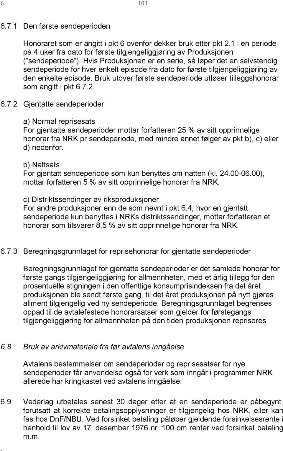 Bruk utover første sendeperiode utløser tilleggshonorar som angitt i pkt 6.7.