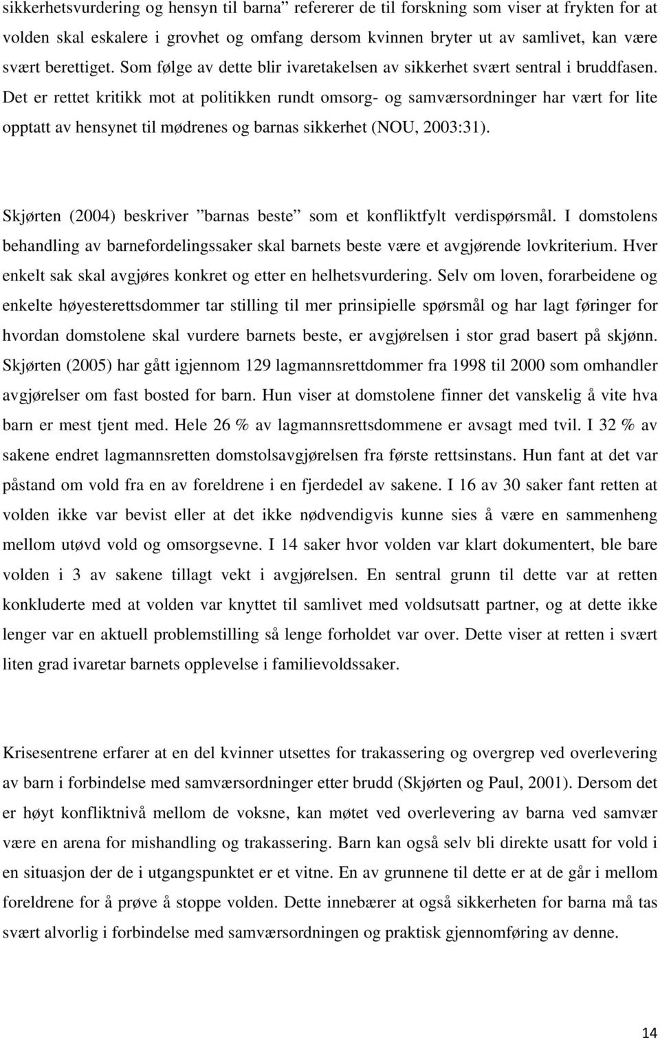 Det er rettet kritikk mot at politikken rundt omsorg- og samværsordninger har vært for lite opptatt av hensynet til mødrenes og barnas sikkerhet (NOU, 2003:31).