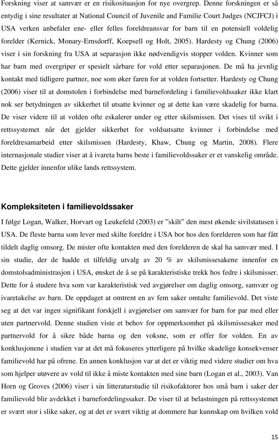 voldelig forelder (Kernick, Monary-Ernsdorff, Koepsell og Holt, 2005). Hardesty og Chung (2006) viser i sin forskning fra USA at separasjon ikke nødvendigvis stopper volden.