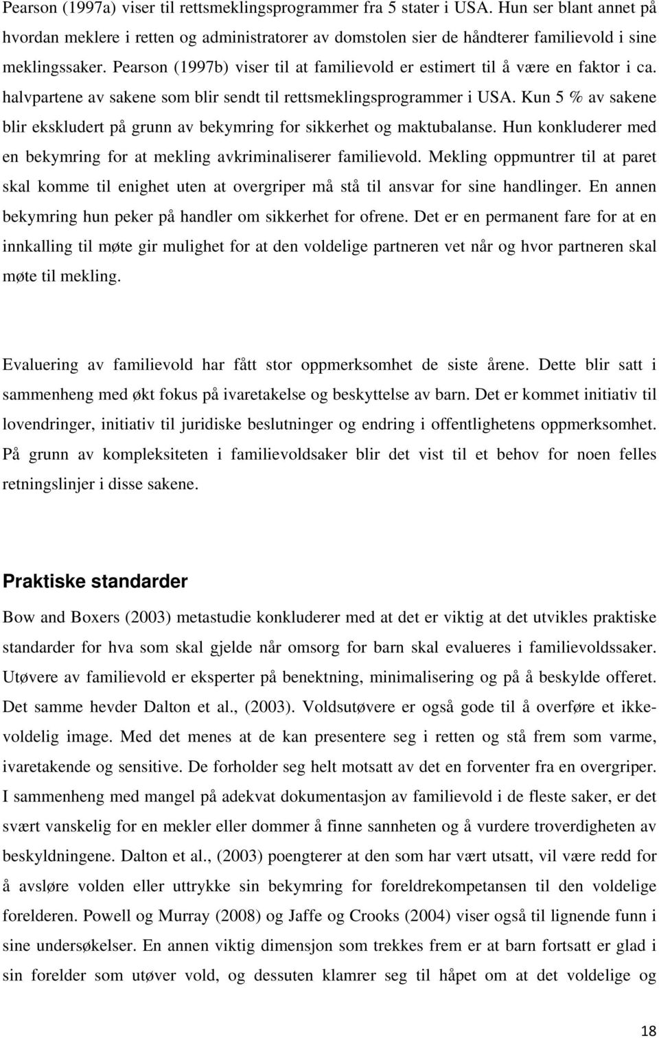 Pearson (1997b) viser til at familievold er estimert til å være en faktor i ca. halvpartene av sakene som blir sendt til rettsmeklingsprogrammer i USA.