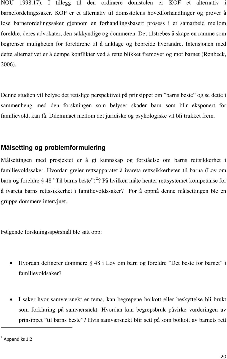 dommeren. Det tilstrebes å skape en ramme som begrenser muligheten for foreldrene til å anklage og bebreide hverandre.