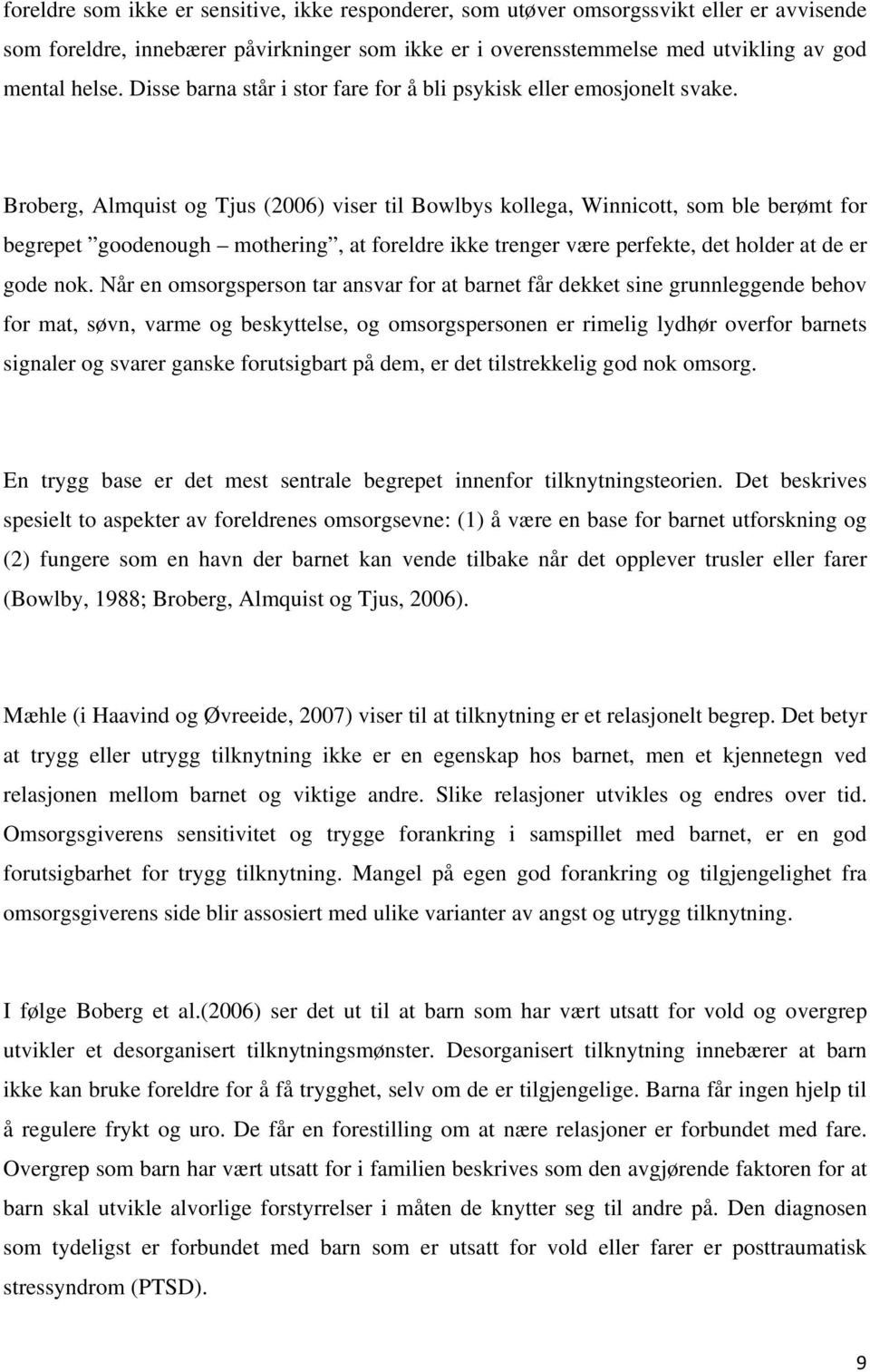 Broberg, Almquist og Tjus (2006) viser til Bowlbys kollega, Winnicott, som ble berømt for begrepet goodenough mothering, at foreldre ikke trenger være perfekte, det holder at de er gode nok.