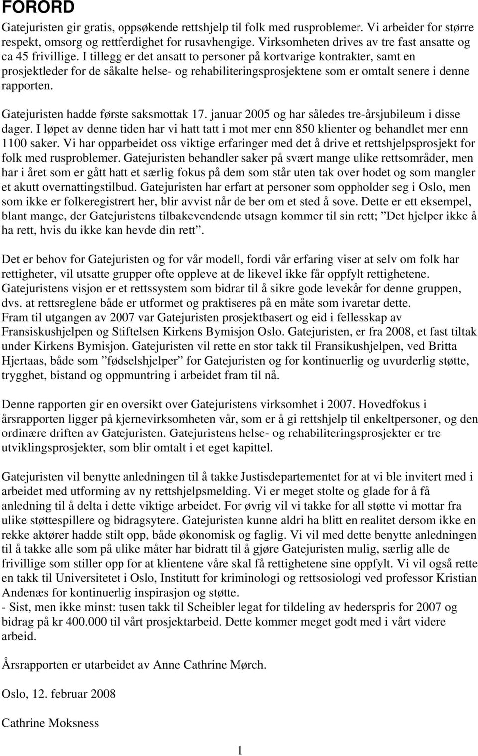 I tillegg er det ansatt to personer på kortvarige kontrakter, samt en prosjektleder for de såkalte helse- og rehabiliteringsprosjektene som er omtalt senere i denne rapporten.