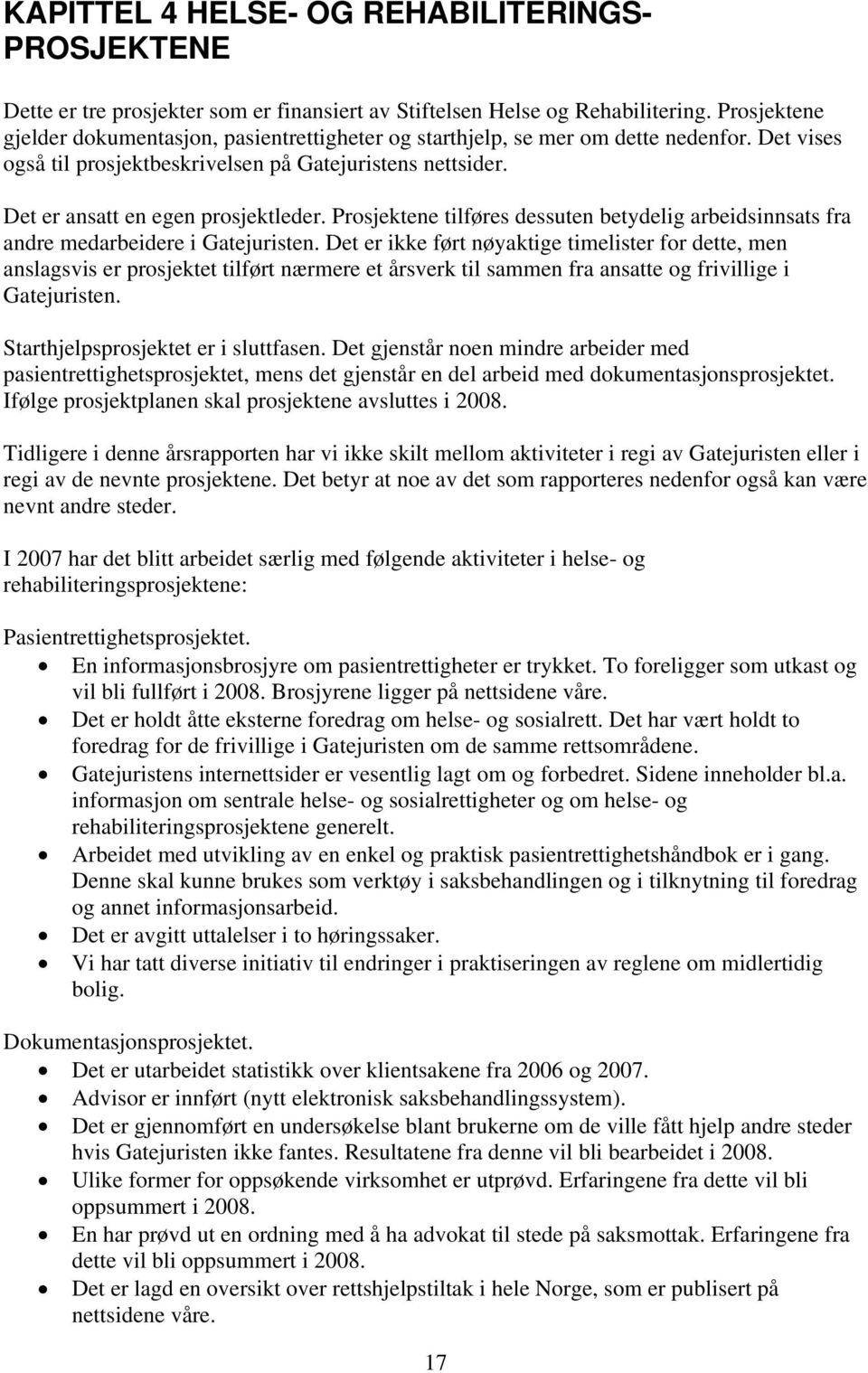 Prosjektene tilføres dessuten betydelig arbeidsinnsats fra andre medarbeidere i Gatejuristen.