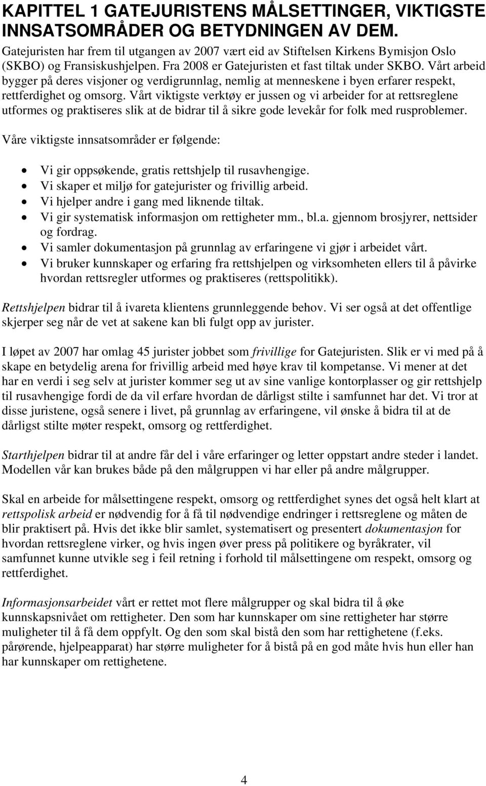 Vårt arbeid bygger på deres visjoner og verdigrunnlag, nemlig at menneskene i byen erfarer respekt, rettferdighet og omsorg.